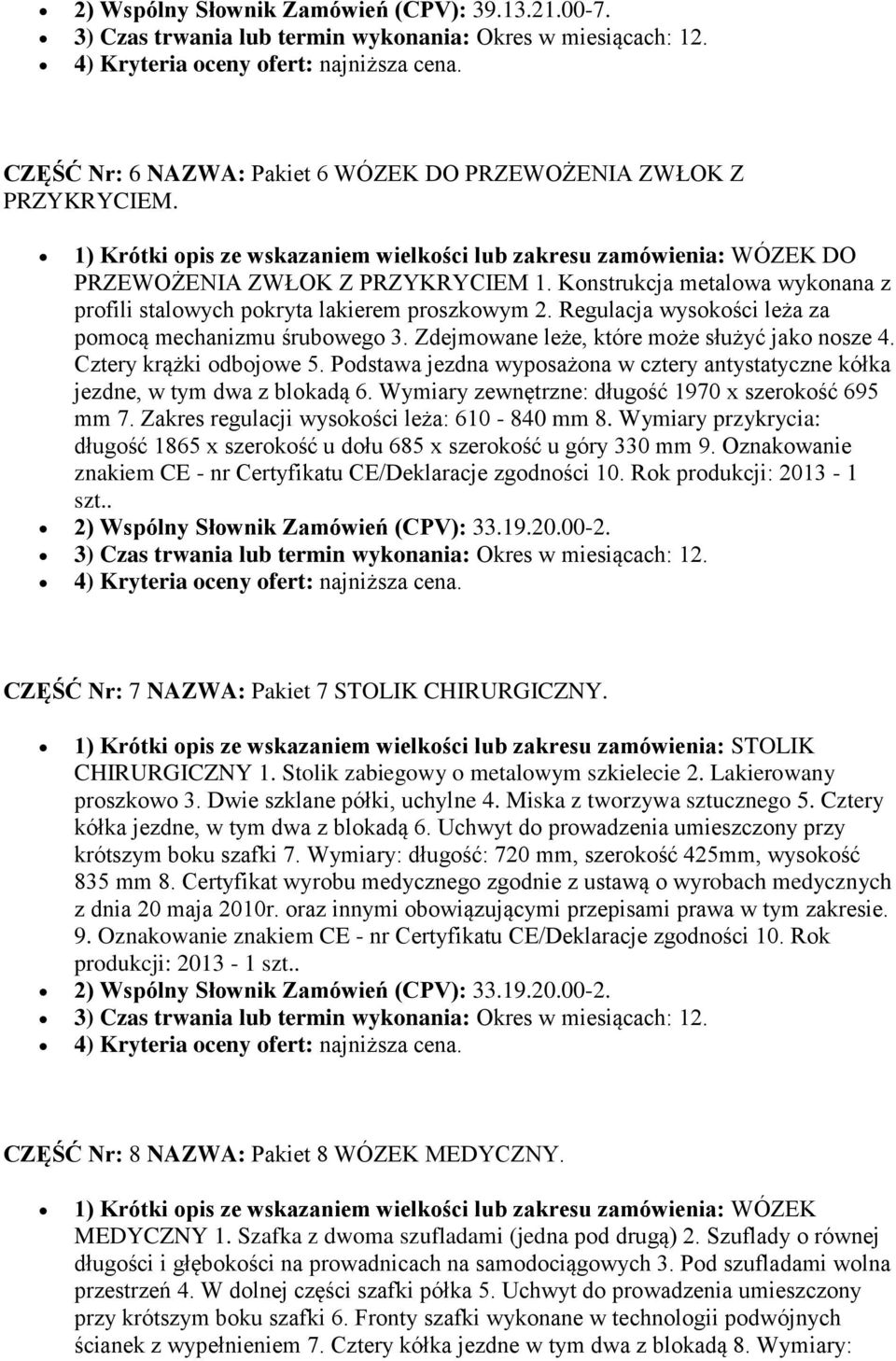 Regulacja wysokości leża za pomocą mechanizmu śrubowego 3. Zdejmowane leże, które może służyć jako nosze 4. Cztery krążki odbojowe 5.