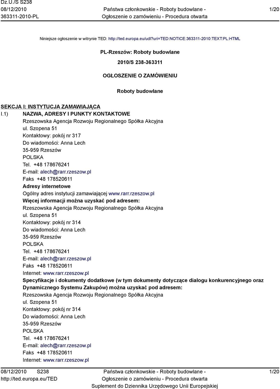 1) NAZWA, ADRESY I PUNKTY KONTAKTOWE Rzeszowska Agencja Rozwoju Regionalnego Spółka Akcyjna ul. Szopena 51 Kontaktowy: pokój nr 317 Do wiadomości: Anna Lech 35-959 Rzeszów POLSKA Tel.