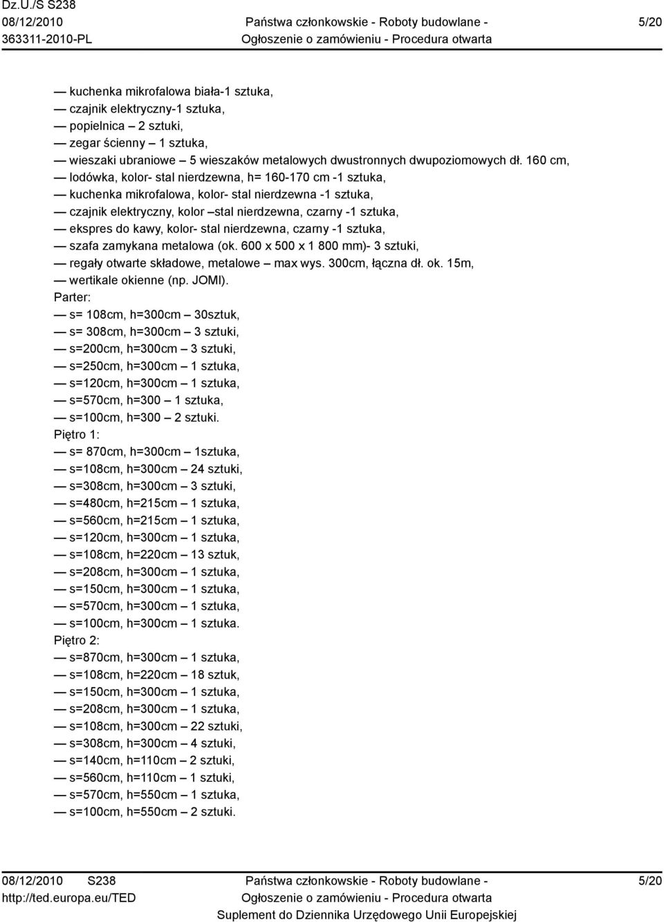 kawy, kolor- stal nierdzewna, czarny -1 sztuka, szafa zamykana metalowa (ok. 600 x 500 x 1 800 mm)- 3 sztuki, regały otwarte składowe, metalowe max wys. 300cm, łączna dł. ok.