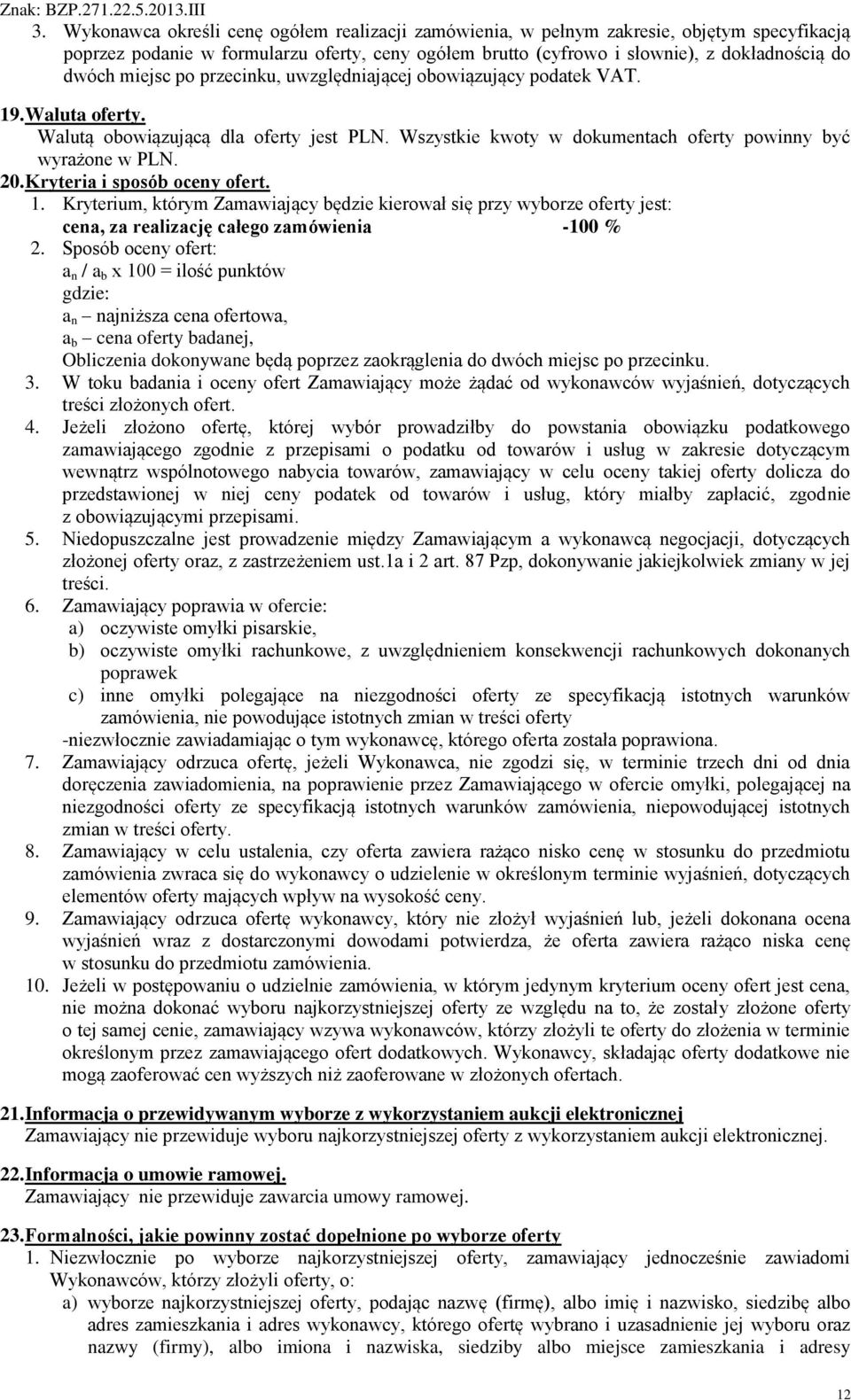 Kryteria i sposób oceny ofert. 1. Kryterium, którym Zamawiający będzie kierował się przy wyborze oferty jest: cena, za realizację całego zamówienia -100 % 2.