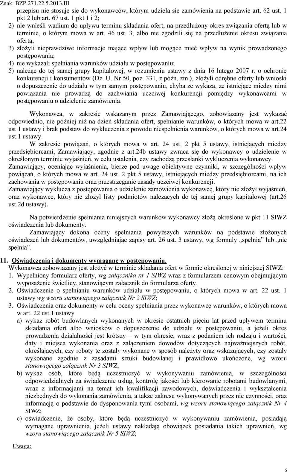 3, albo nie zgodzili się na przedłużenie okresu związania ofertą; 3) złożyli nieprawdziwe informacje mające wpływ lub mogące mieć wpływ na wynik prowadzonego postępowania; 4) nie wykazali spełniania