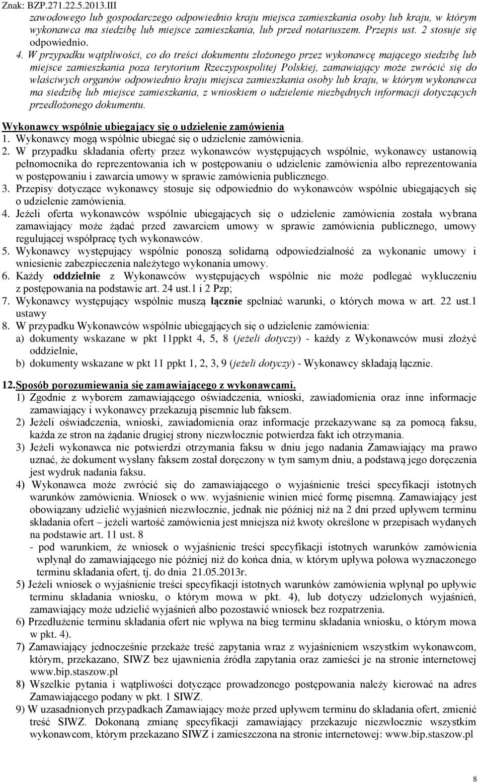 W przypadku wątpliwości, co do treści dokumentu złożonego przez wykonawcę mającego siedzibę lub miejsce zamieszkania poza terytorium Rzeczypospolitej Polskiej, zamawiający może zwrócić się do