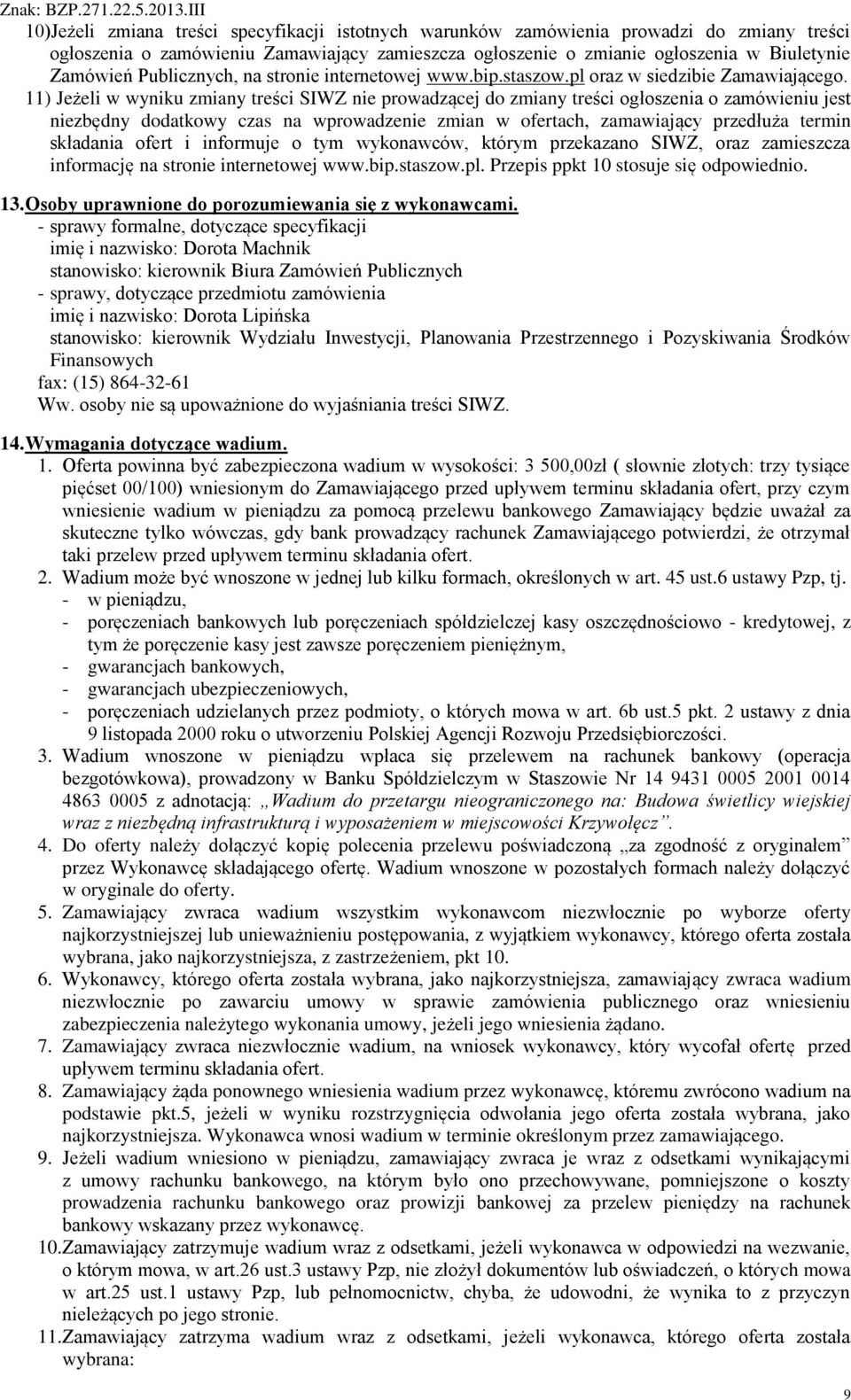 11) Jeżeli w wyniku zmiany treści SIWZ nie prowadzącej do zmiany treści ogłoszenia o zamówieniu jest niezbędny dodatkowy czas na wprowadzenie zmian w ofertach, zamawiający przedłuża termin składania