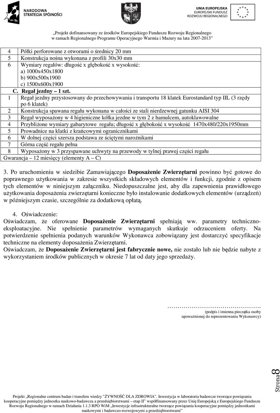 1 Regał jezdny przystosowany do przechowywania i transportu 18 klatek Eurostandard typ IIL (3 rzędy po 6 klatek) 2 Konstrukcja spawana regału wykonana w całości ze stali nierdzewnej gatunku AISI 304