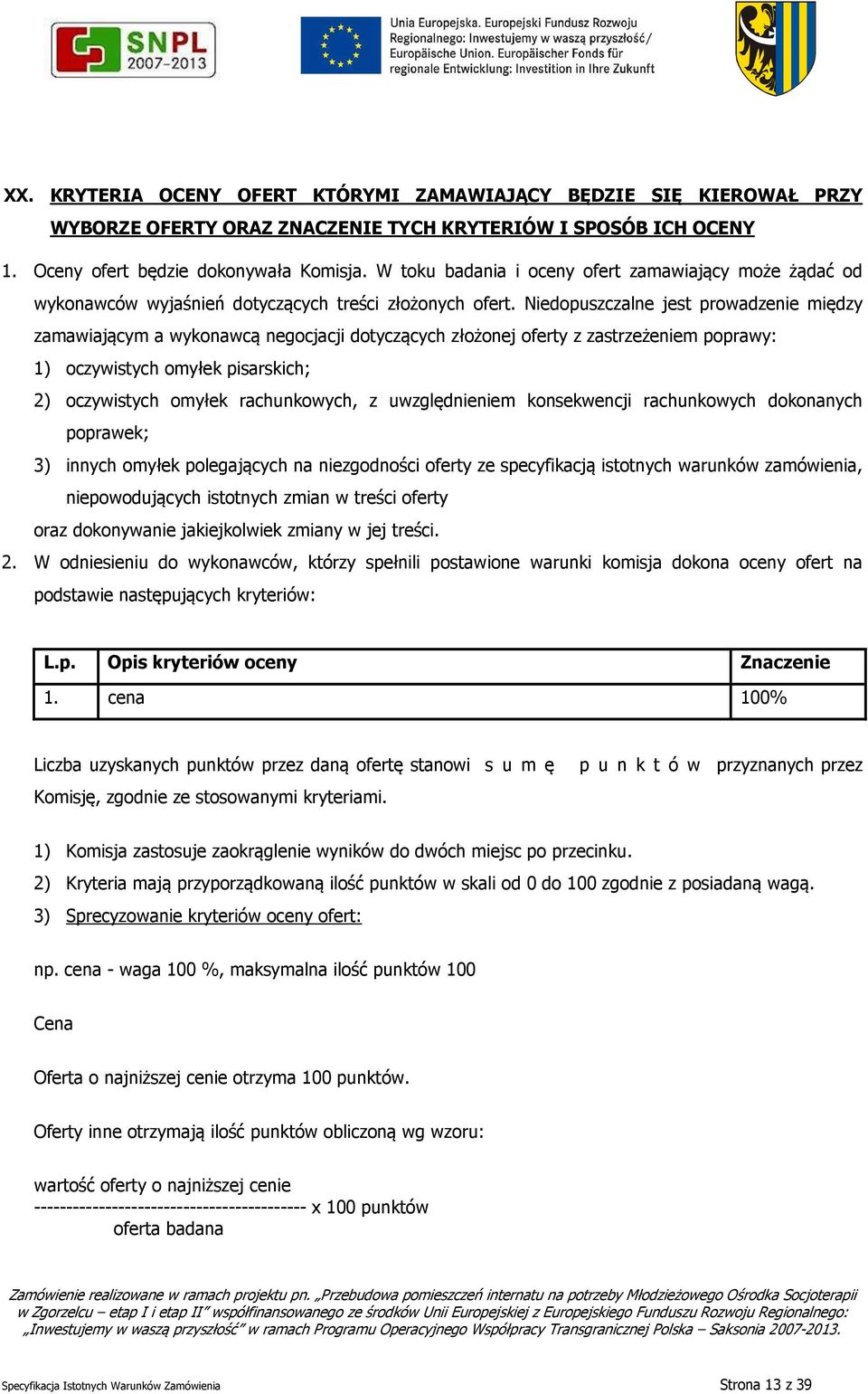 Niedopuszczalne jest prowadzenie między zamawiającym a wykonawcą negocjacji dotyczących złożonej oferty z zastrzeżeniem poprawy: 1) oczywistych omyłek pisarskich; 2) oczywistych omyłek rachunkowych,