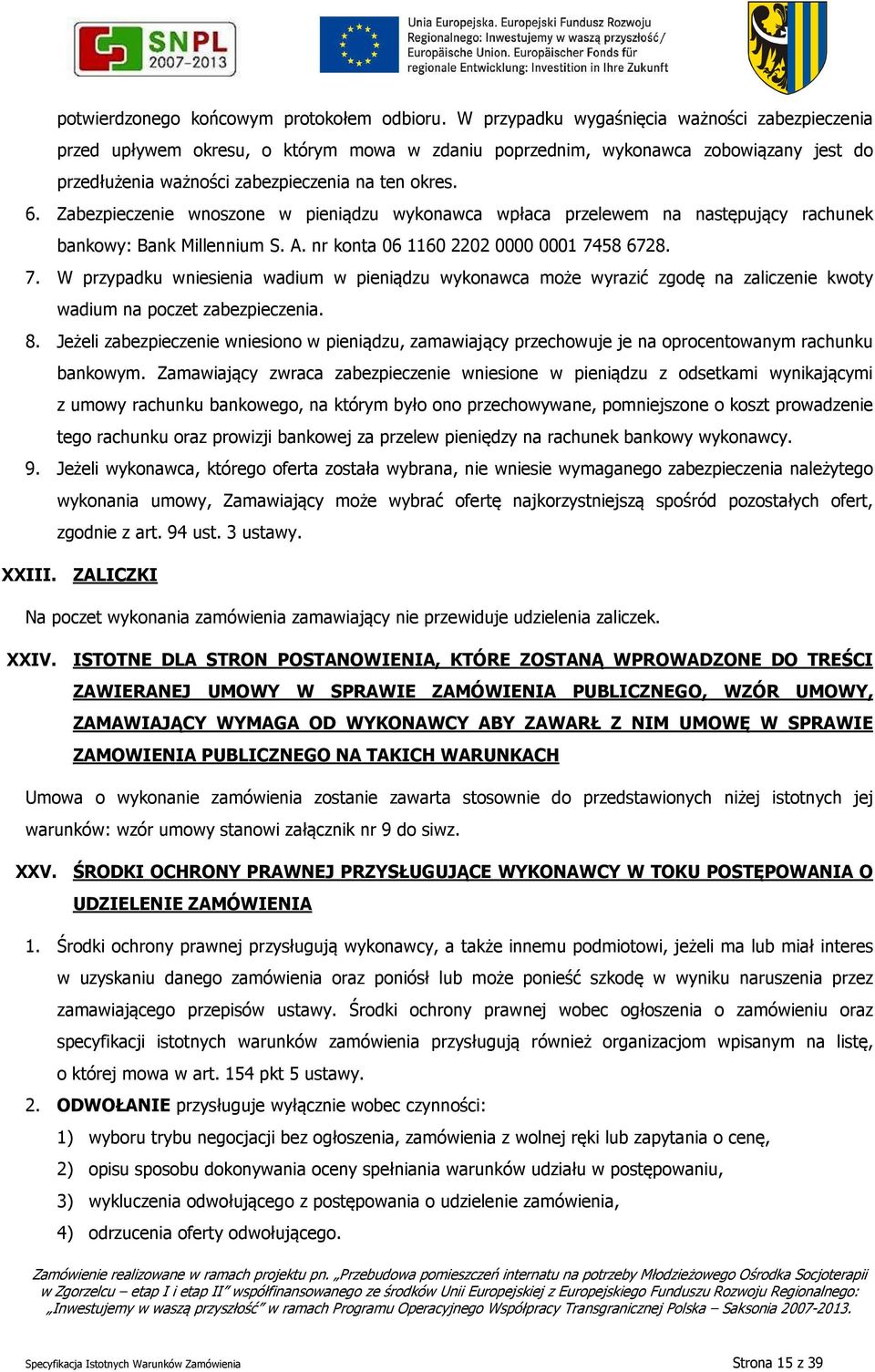 Zabezpieczenie wnoszone w pieniądzu wykonawca wpłaca przelewem na następujący rachunek bankowy: Bank Millennium S. A. nr konta 06 1160 2202 0000 0001 74