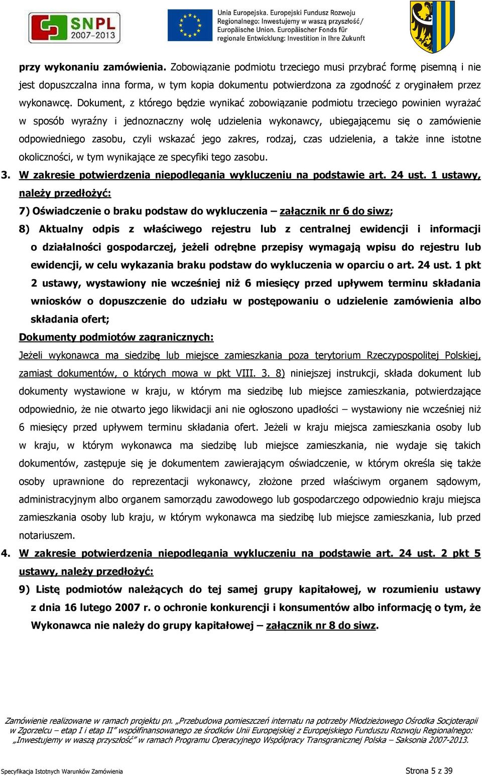 czyli wskazać jego zakres, rodzaj, czas udzielenia, a także inne istotne okoliczności, w tym wynikające ze specyfiki tego zasobu. 3.