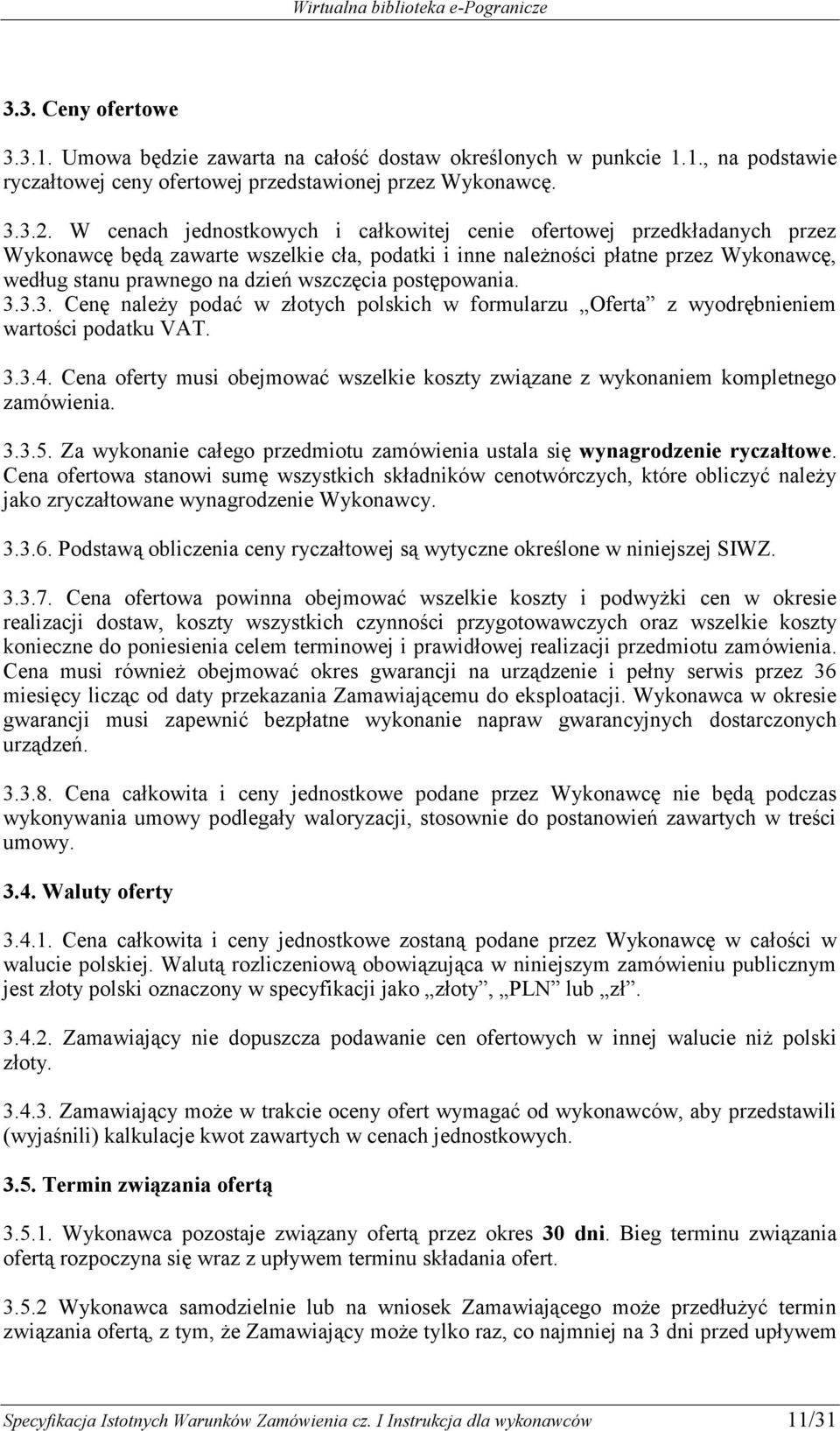 wszczęcia postępowania. 3.3.3. Cenę należy podać w złotych polskich w formularzu Oferta z wyodrębnieniem wartości podatku VAT. 3.3.4.