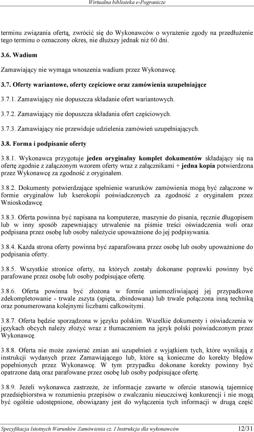 Zamawiający nie dopuszcza składanie ofert wariantowych. 3.7.2. Zamawiający nie dopuszcza składania ofert częściowych. 3.7.3. Zamawiający nie przewiduje udzielenia zamówień uzupełniających. 3.8.