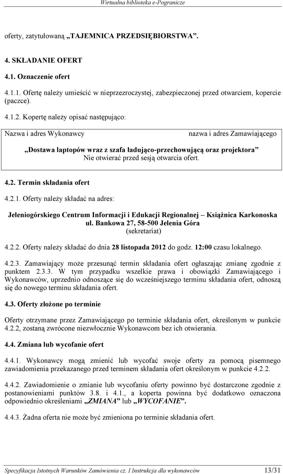 2. Termin składania ofert 4.2.1. Oferty należy składać na adres: Jeleniogórskiego Centrum Informacji i Edukacji Regionalnej Książnica Karkonoska ul. Bankowa 27, 58-500 Jelenia Góra (sekretariat) 4.2.2. Oferty należy składać do dnia 28 listopada 2012 do godz.