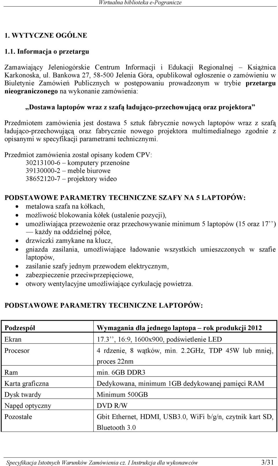 laptopów wraz z szafą ładująco-przechowującą oraz projektora Przedmiotem zamówienia jest dostawa 5 sztuk fabrycznie nowych laptopów wraz z szafą ładująco-przechowującą oraz fabrycznie nowego