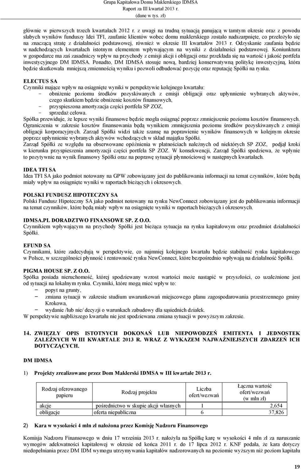 stratę z działalności podstawowej, równieŝ w okresie III kwartałów 2013 r. Odzyskanie zaufania będzie w nadchodzących kwartałach istotnym elementem wpływającym na wyniki z działalności podstawowej.