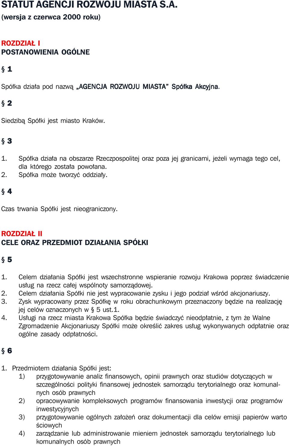 4 Czas trwania Spółki jest nieograniczony. ROZDZIAŁ II CELE ORAZ PRZEDMIOT DZIAŁANIA SPÓŁKI 5 1.