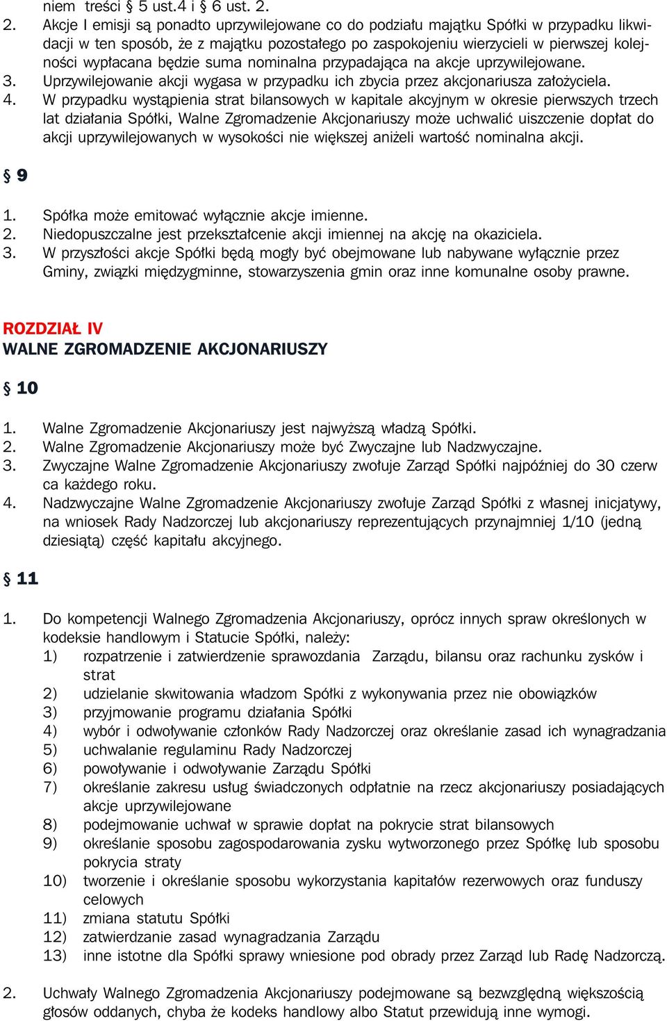 będzie suma nominalna przypadająca na akcje uprzywilejowane. 3. Uprzywilejowanie akcji wygasa w przypadku ich zbycia przez akcjonariusza założyciela. 4.