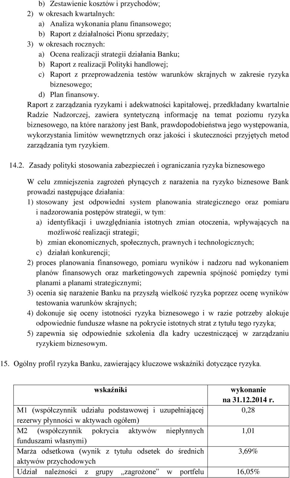 Raport z zarządzania ryzykami i adekwatności kapitałowej, przedkładany kwartalnie Radzie Nadzorczej, zawiera syntetyczną informację na temat poziomu ryzyka biznesowego, na które narażony jest Bank,