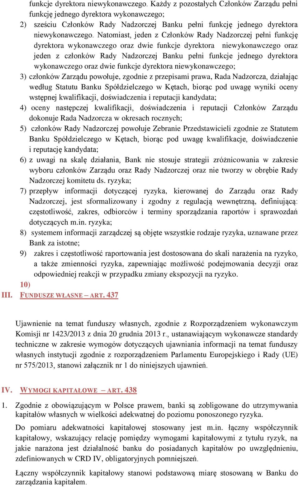 Natomiast, jeden z Członków Rady Nadzorczej pełni funkcję dyrektora wykonawczego oraz dwie funkcje dyrektora niewykonawczego oraz jeden z członków Rady Nadzorczej Banku pełni funkcje jednego