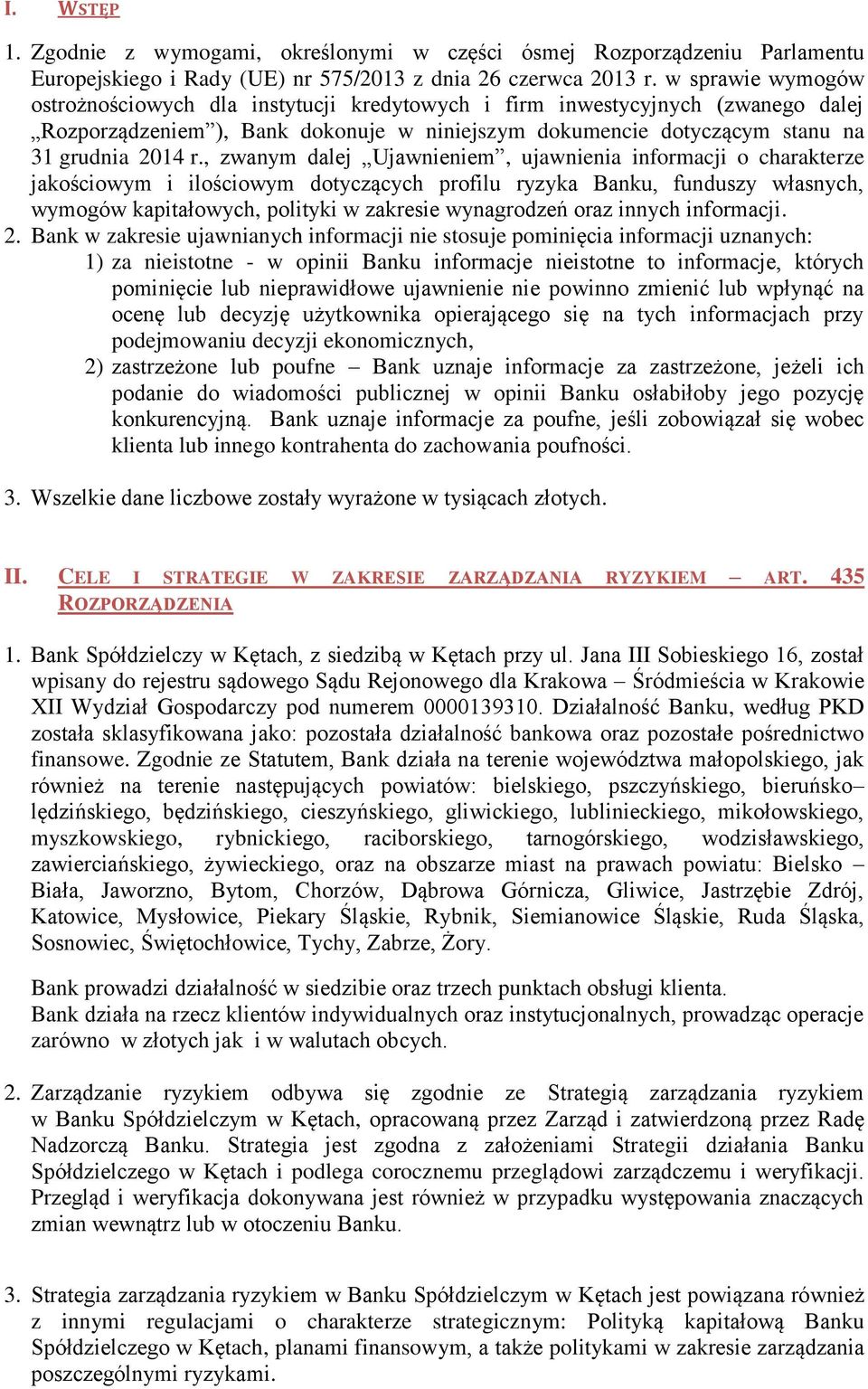 , zwanym dalej Ujawnieniem, ujawnienia informacji o charakterze jakościowym i ilościowym dotyczących profilu ryzyka Banku, funduszy własnych, wymogów kapitałowych, polityki w zakresie wynagrodzeń