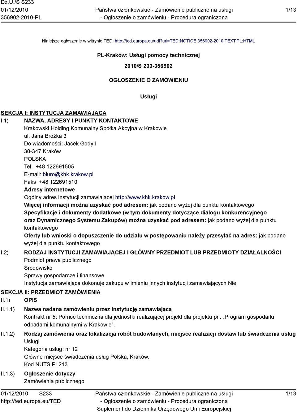 1) NAZWA, ADRESY I PUNKTY KONTAKTOWE Krakowski Holding Komunalny Spółka Akcyjna w Krakowie ul. Jana Brożka 3 Do wiadomości: Jacek Godyń 30-347 Kraków POLSKA Tel. +48 122691505 E-mail: biuro@khk.