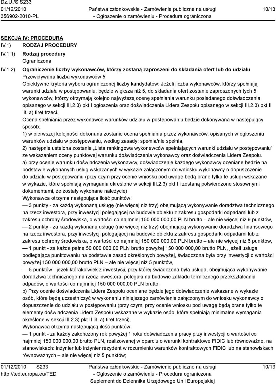 zostanie zaproszonych tych 5 wykonawców, którzy otrzymają kolejno najwyższą ocenę spełniania warunku posiadanego doświadczenia opisanego w sekcji III.2.