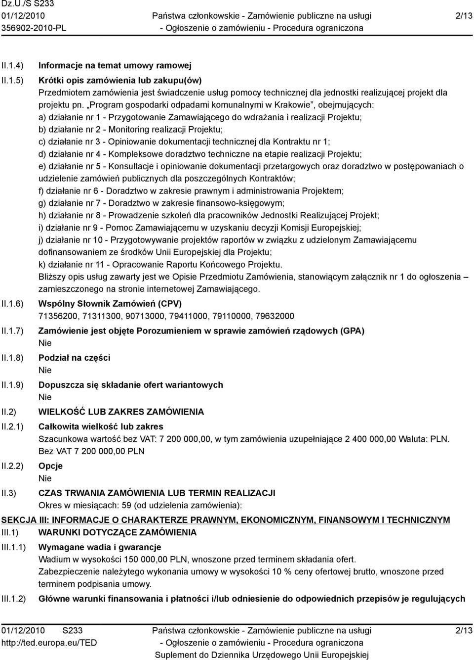 3) Informacje na temat umowy ramowej Krótki opis zamówienia lub zakupu(ów) Przedmiotem zamówienia jest świadczenie usług pomocy technicznej dla jednostki realizującej projekt dla projektu pn.