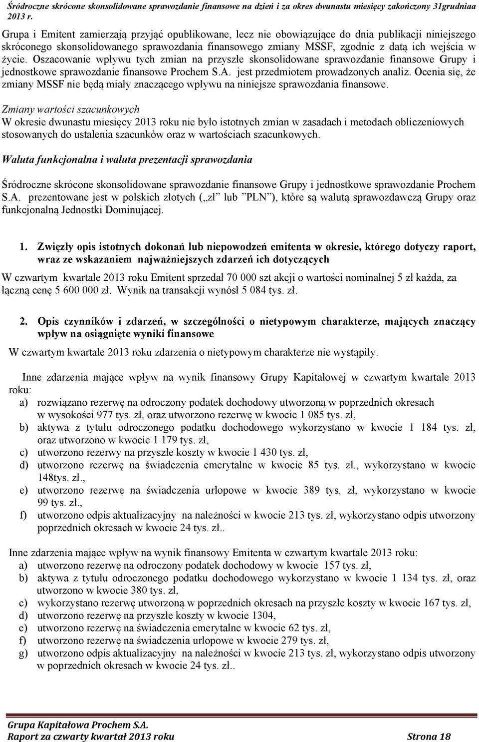 Ocenia się, że zmiany MSSF nie będą miały znaczącego wpływu na niniejsze sprawozdania finansowe.