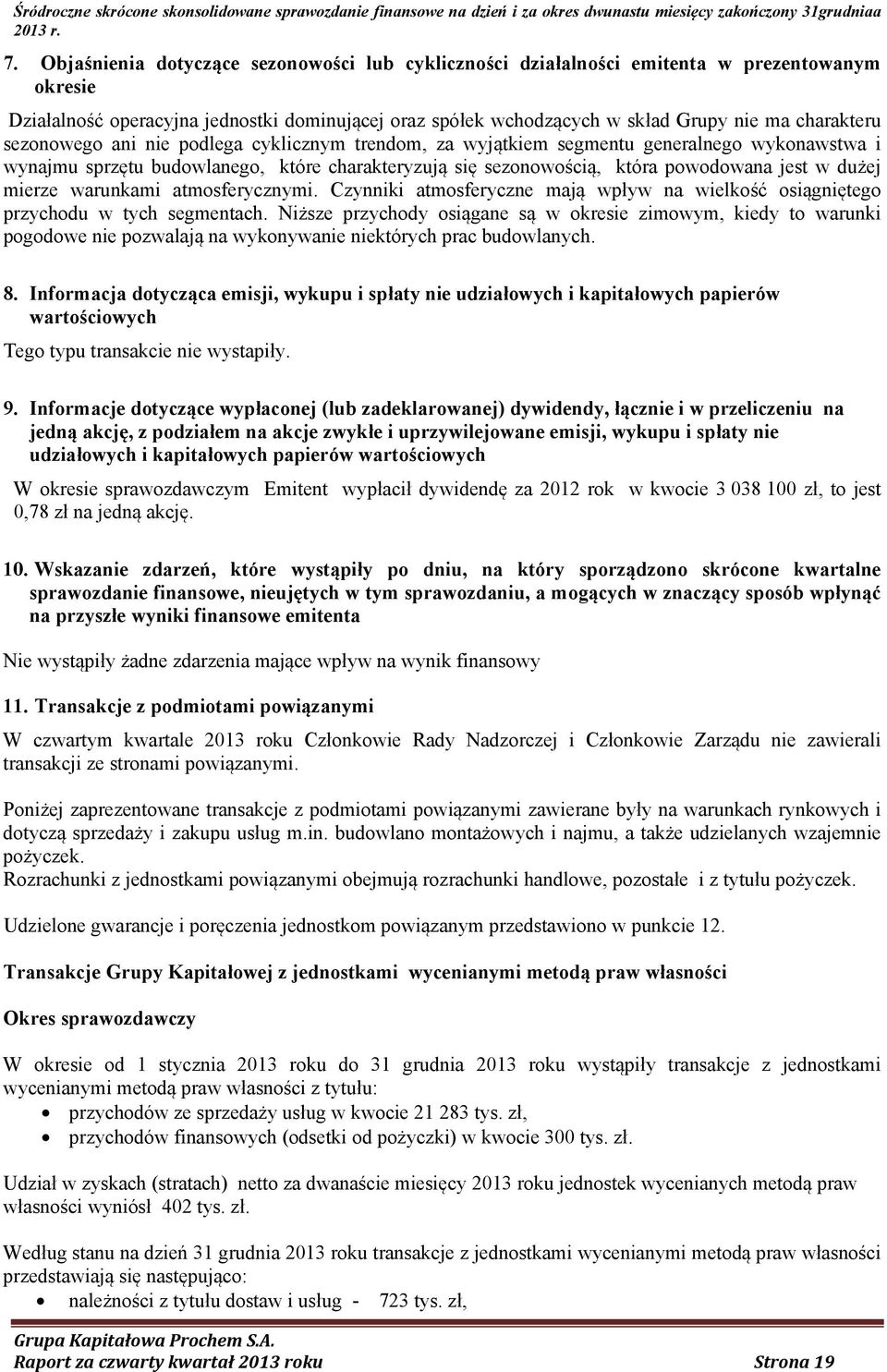 dużej mierze warunkami atmosferycznymi. Czynniki atmosferyczne mają wpływ na wielkość osiągniętego przychodu w tych segmentach.