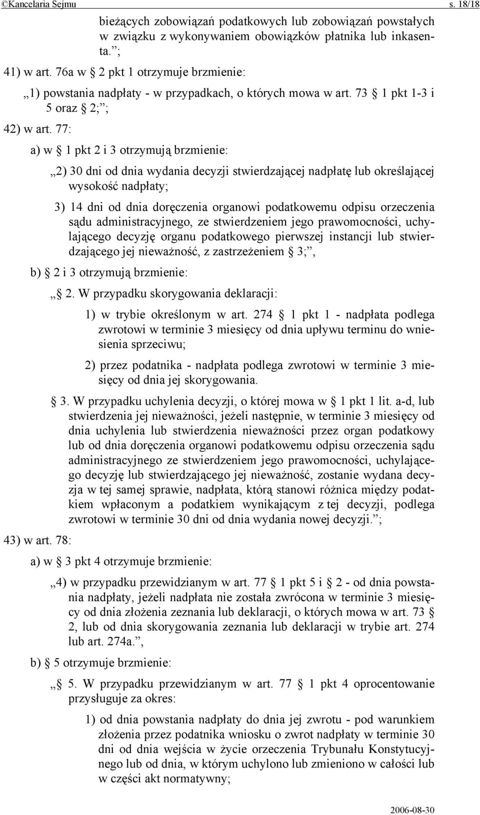 77: a) w 1 pkt 2 i 3 otrzymują brzmienie: 2) 30 dni od dnia wydania decyzji stwierdzającej nadpłatę lub określającej wysokość nadpłaty; 3) 14 dni od dnia doręczenia organowi podatkowemu odpisu