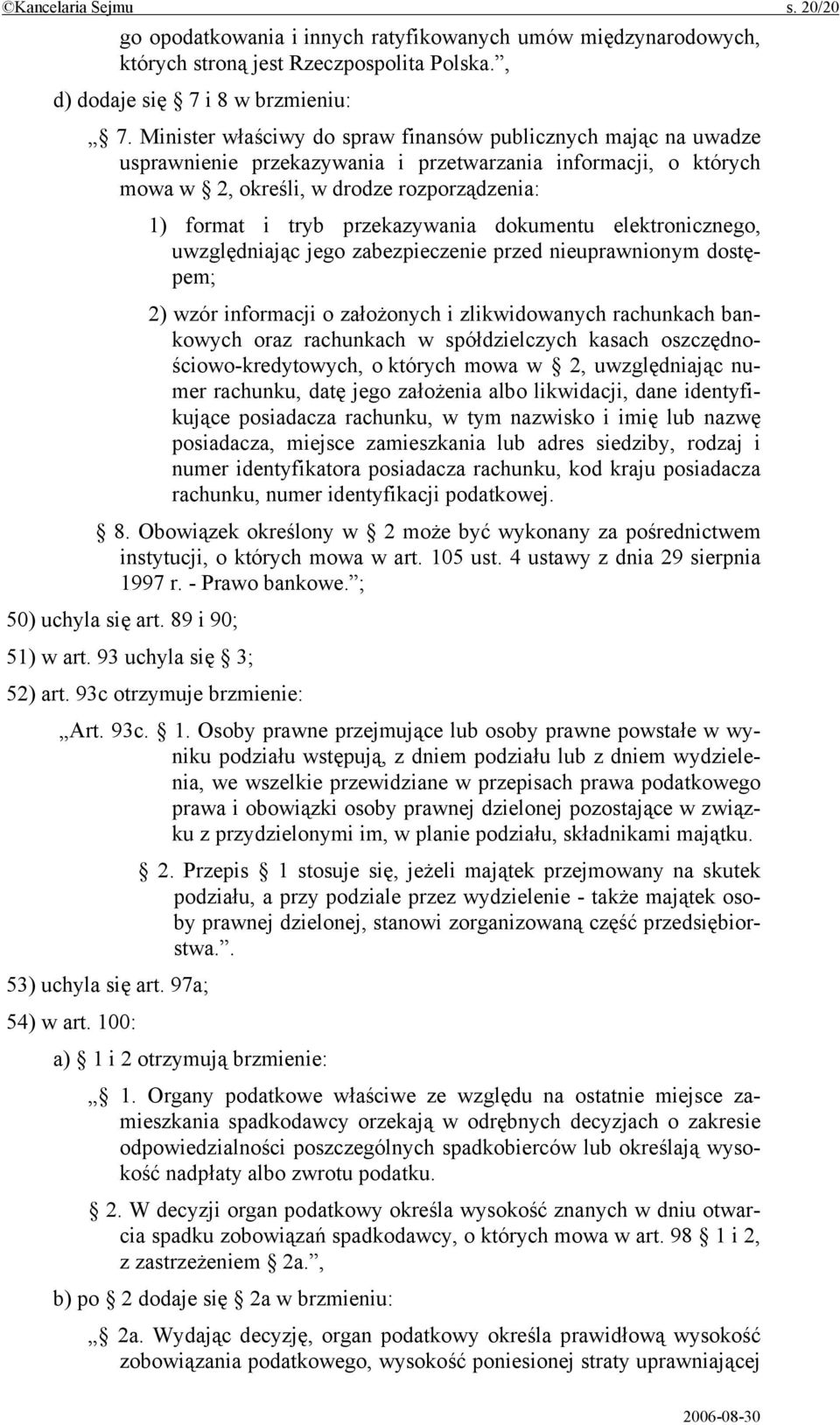 przekazywania dokumentu elektronicznego, uwzględniając jego zabezpieczenie przed nieuprawnionym dostępem; 2) wzór informacji o założonych i zlikwidowanych rachunkach bankowych oraz rachunkach w