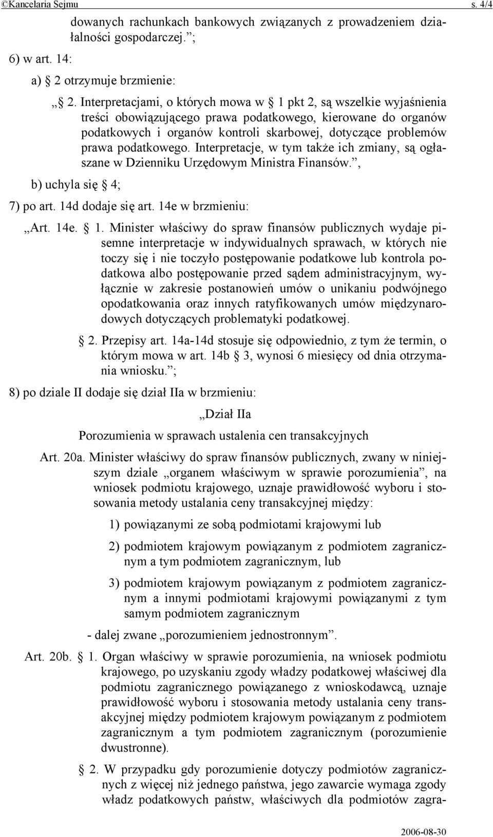 podatkowego. Interpretacje, w tym także ich zmiany, są ogłaszane w Dzienniku Urzędowym Ministra Finansów., b) uchyla się 4; 7) po art. 14