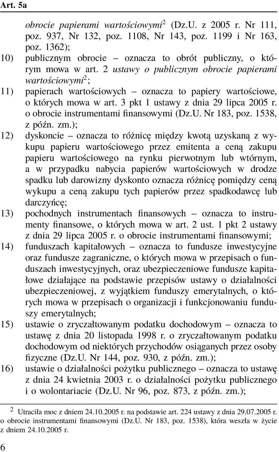 2 ustawy o publicznym obrocie papierami wartościowymi 2 ; 11) papierach wartościowych oznacza to papiery wartościowe, o których mowa w art. 3 pkt 1 ustawy z dnia 29 lipca 2005 r.