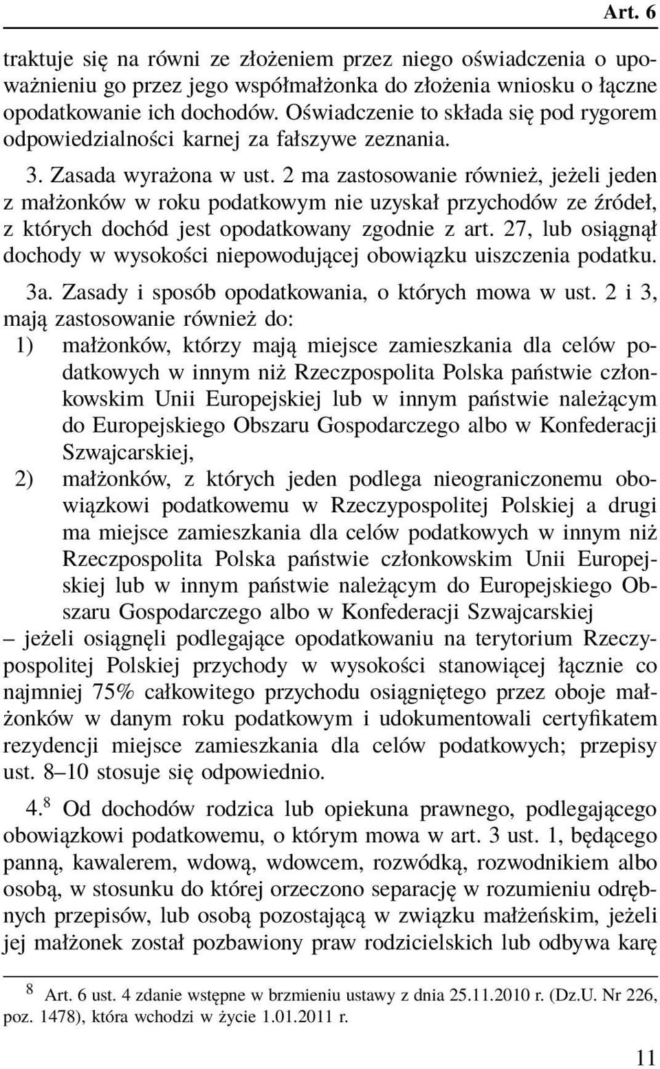 2 ma zastosowanie również, jeżeli jeden z małżonków w roku podatkowym nie uzyskał przychodów ze źródeł, z których dochód jest opodatkowany zgodnie z art.