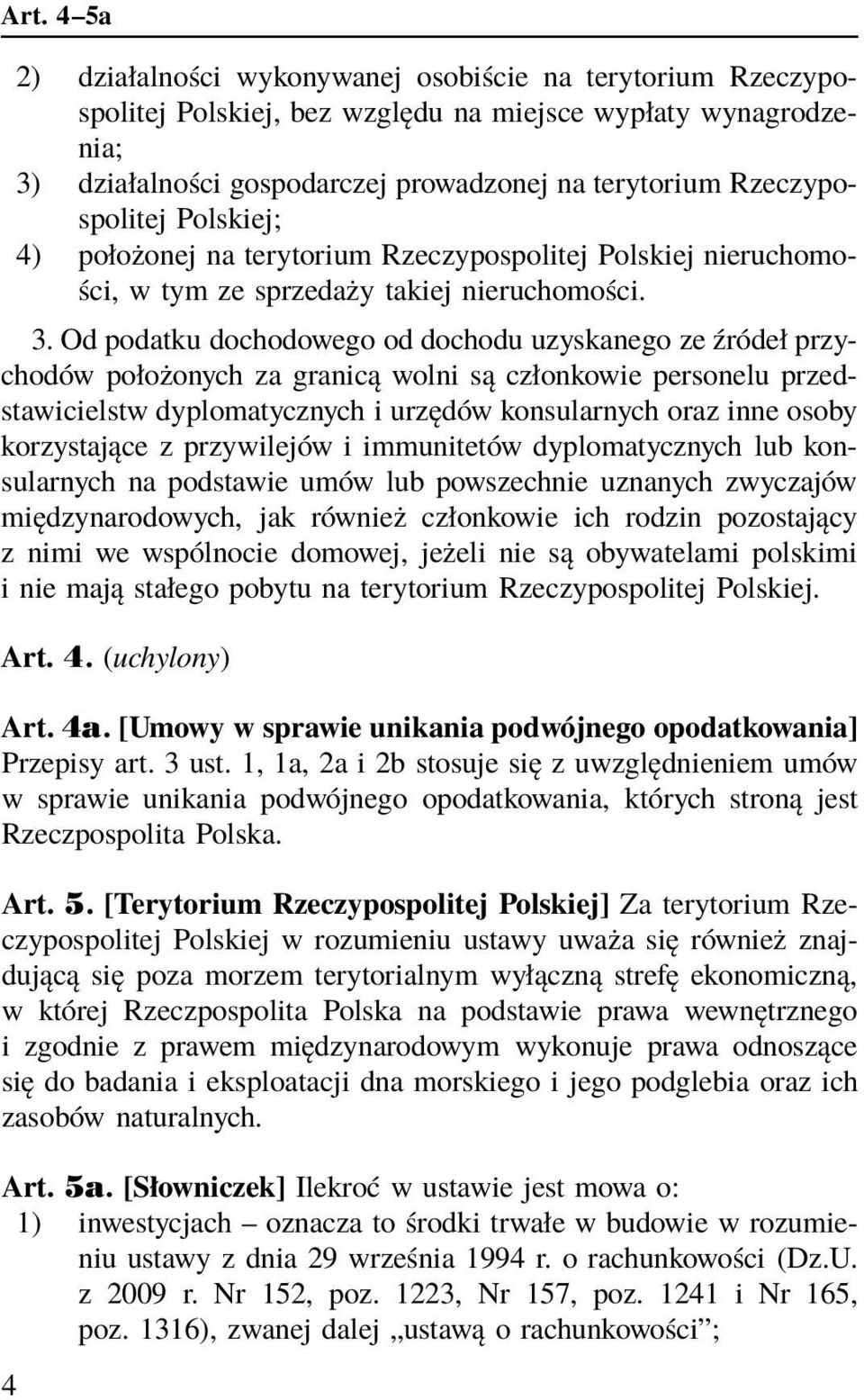 Od podatku dochodowego od dochodu uzyskanego ze źródeł przychodów położonych za granicą wolni są członkowie personelu przedstawicielstw dyplomatycznych i urzędów konsularnych oraz inne osoby