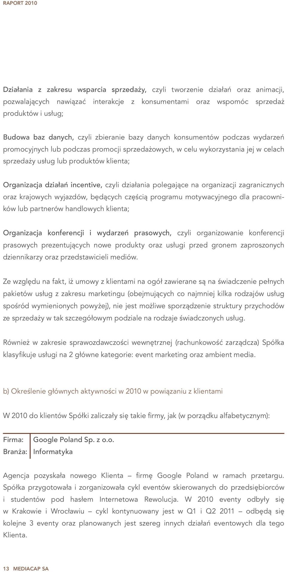 incentive, czyli działania polegające na organizacji zagranicznych oraz krajowych wyjazdów, będących częścią programu motywacyjnego dla pracowników lub partnerów handlowych klienta; Organizacja