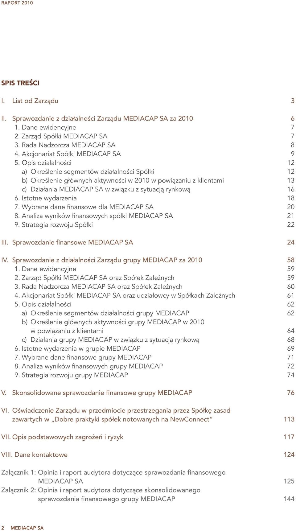 Opis działalności 12 a) Określenie segmentów działalności Spółki 12 b) Określenie głównych aktywności w 2010 w powiązaniu z klientami 13 c) Działania MEDIACAP SA w związku z sytuacją rynkową 16 6.