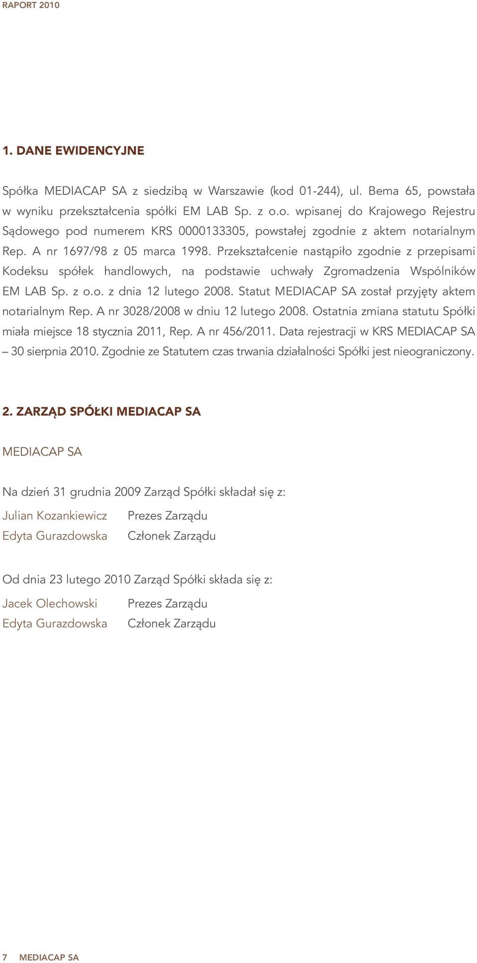 Statut MEDIACAP SA został przyjęty aktem notarialnym Rep. A nr 3028/2008 w dniu 12 lutego 2008. Ostatnia zmiana statutu Spółki miała miejsce 18 stycznia 2011, Rep. A nr 456/2011.