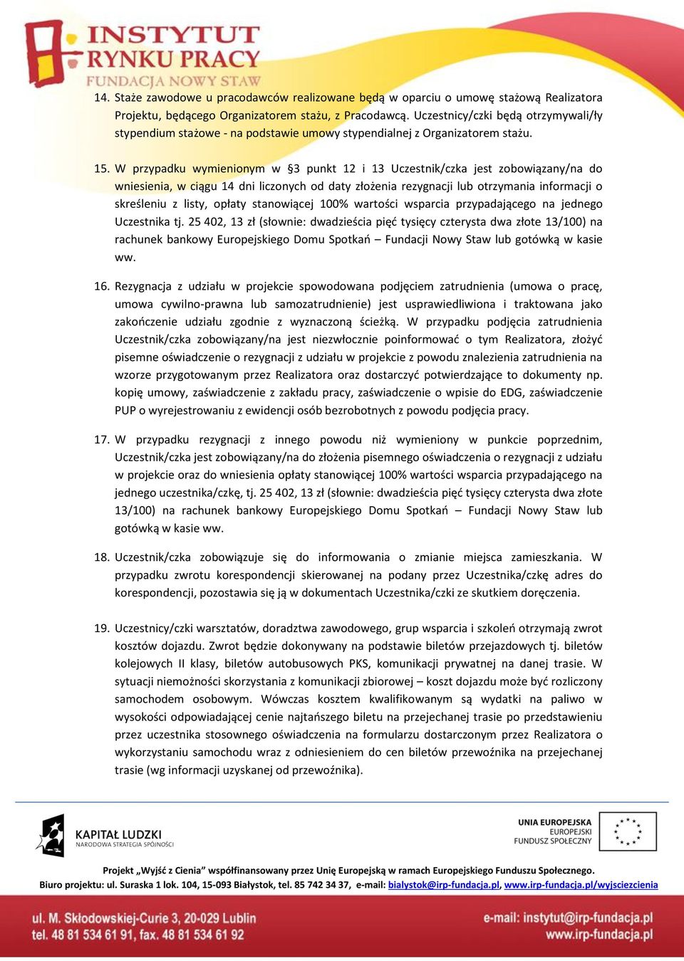 W przypadku wymienionym w 3 punkt 12 i 13 Uczestnik/czka jest zobowiązany/na do wniesienia, w ciągu 14 dni liczonych od daty złożenia rezygnacji lub otrzymania informacji o skreśleniu z listy, opłaty