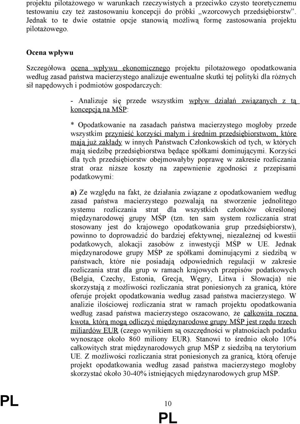 Ocena wpływu Szczegółowa ocena wpływu ekonomicznego projektu pilotażowego opodatkowania według zasad państwa macierzystego analizuje ewentualne skutki tej polityki dla różnych sił napędowych i