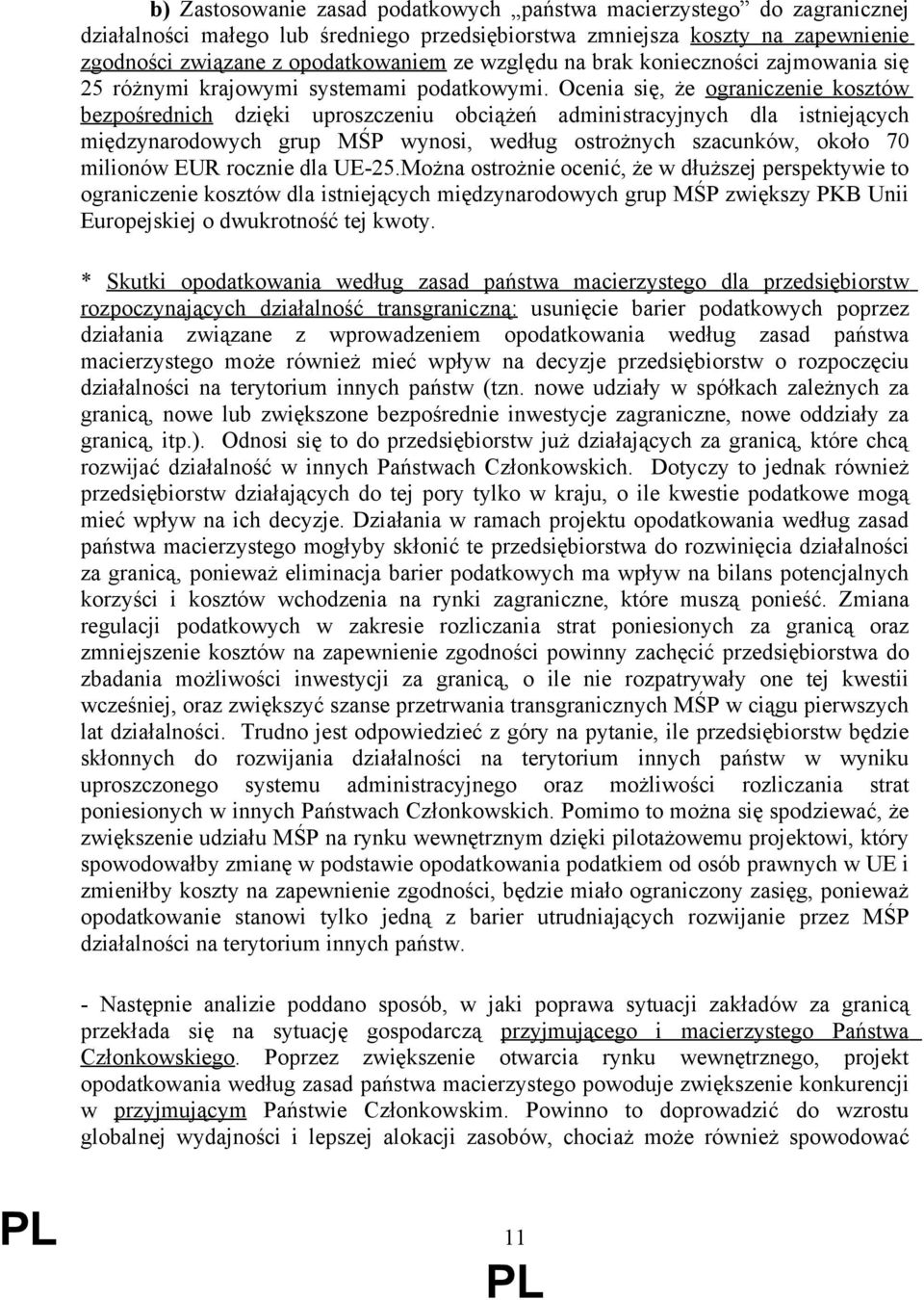 Ocenia się, że ograniczenie kosztów bezpośrednich dzięki uproszczeniu obciążeń administracyjnych dla istniejących międzynarodowych grup MŚP wynosi, według ostrożnych szacunków, około 70 milionów EUR