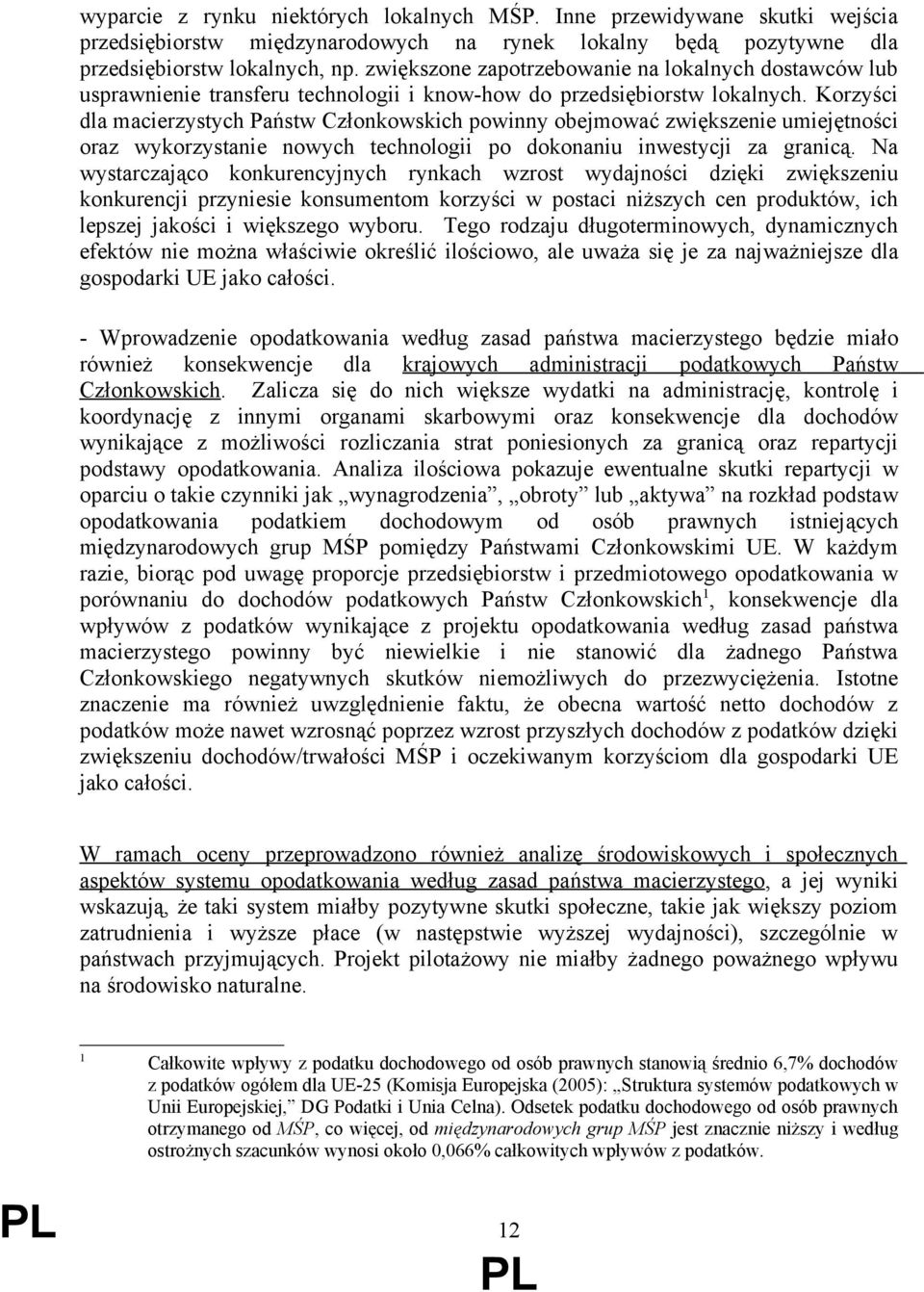 Korzyści dla macierzystych Państw Członkowskich powinny obejmować zwiększenie umiejętności oraz wykorzystanie nowych technologii po dokonaniu inwestycji za granicą.