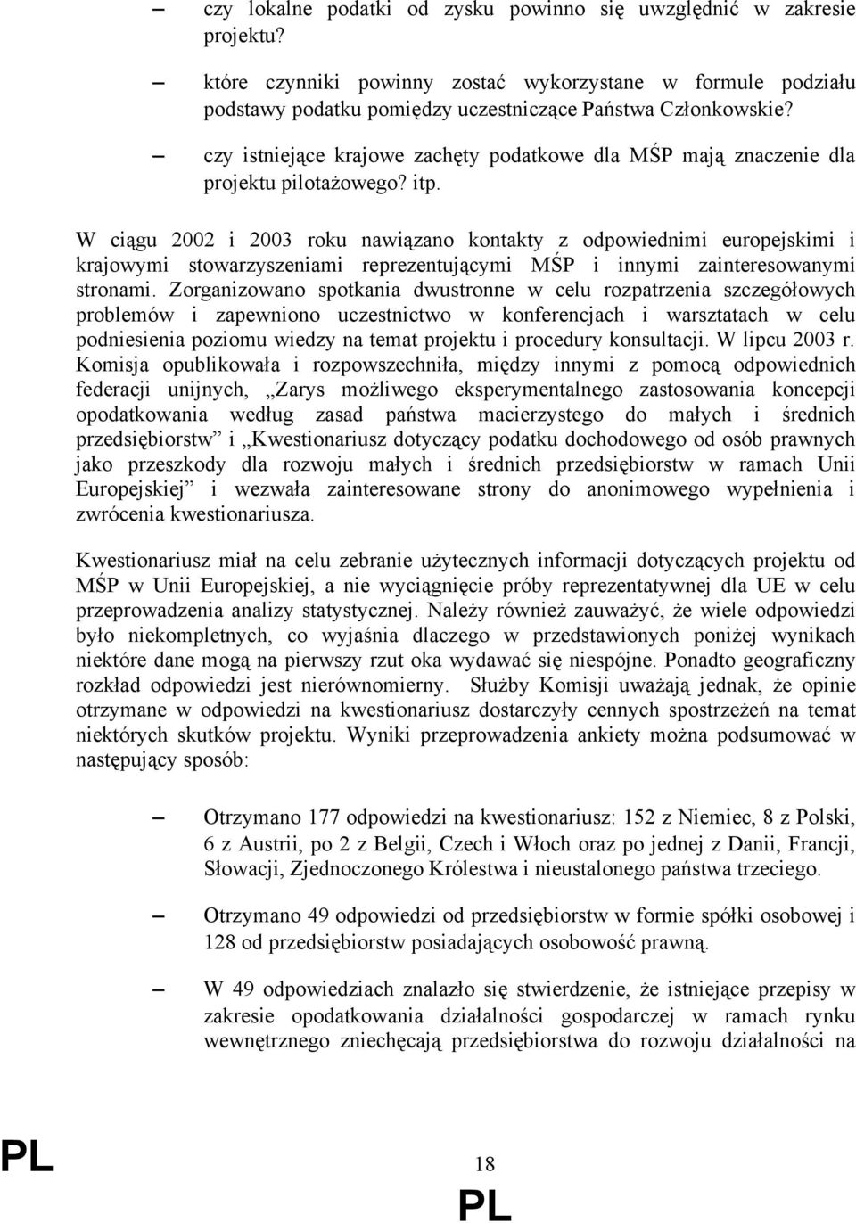 W ciągu 2002 i 2003 roku nawiązano kontakty z odpowiednimi europejskimi i krajowymi stowarzyszeniami reprezentującymi MŚP i innymi zainteresowanymi stronami.