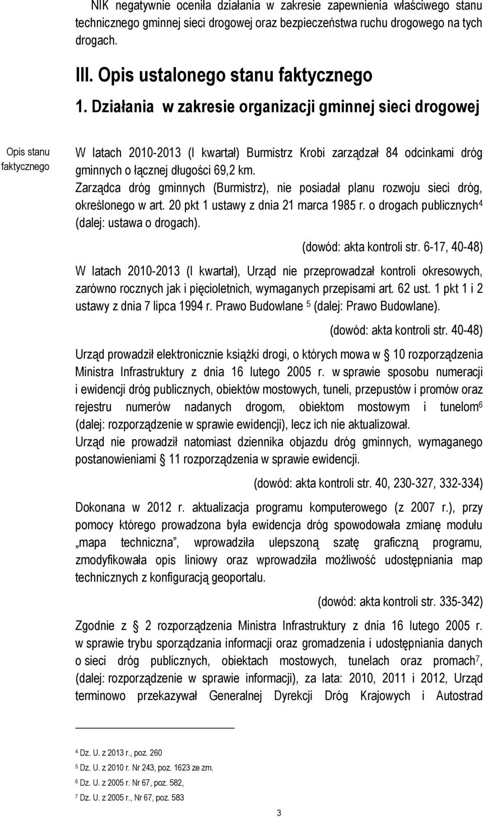 Działania w zakresie organizacji gminnej sieci drogowej Opis stanu faktycznego W latach 2010-2013 (I kwartał) Burmistrz Krobi zarządzał 84 odcinkami dróg gminnych o łącznej długości 69,2 km.