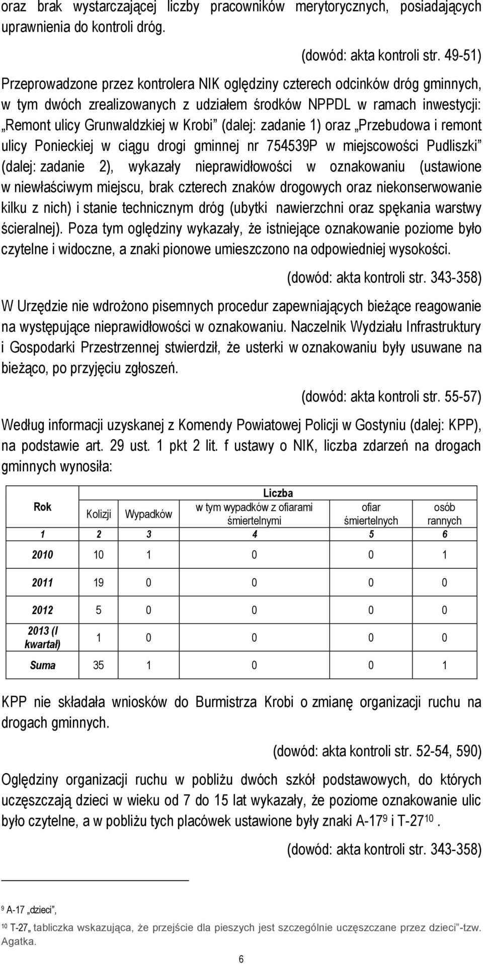 (dalej: zadanie 1) oraz Przebudowa i remont ulicy Ponieckiej w ciągu drogi gminnej nr 754539P w miejscowości Pudliszki (dalej: zadanie 2), wykazały nieprawidłowości w oznakowaniu (ustawione w