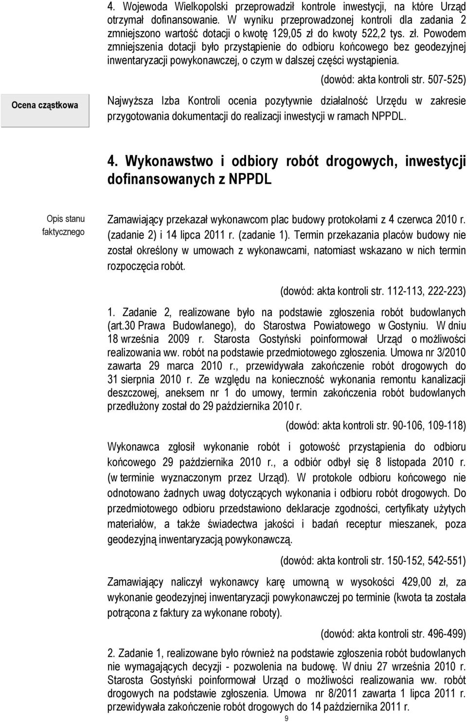 do kwoty 522,2 tys. zł. Powodem zmniejszenia dotacji było przystąpienie do odbioru końcowego bez geodezyjnej inwentaryzacji powykonawczej, o czym w dalszej części wystąpienia.