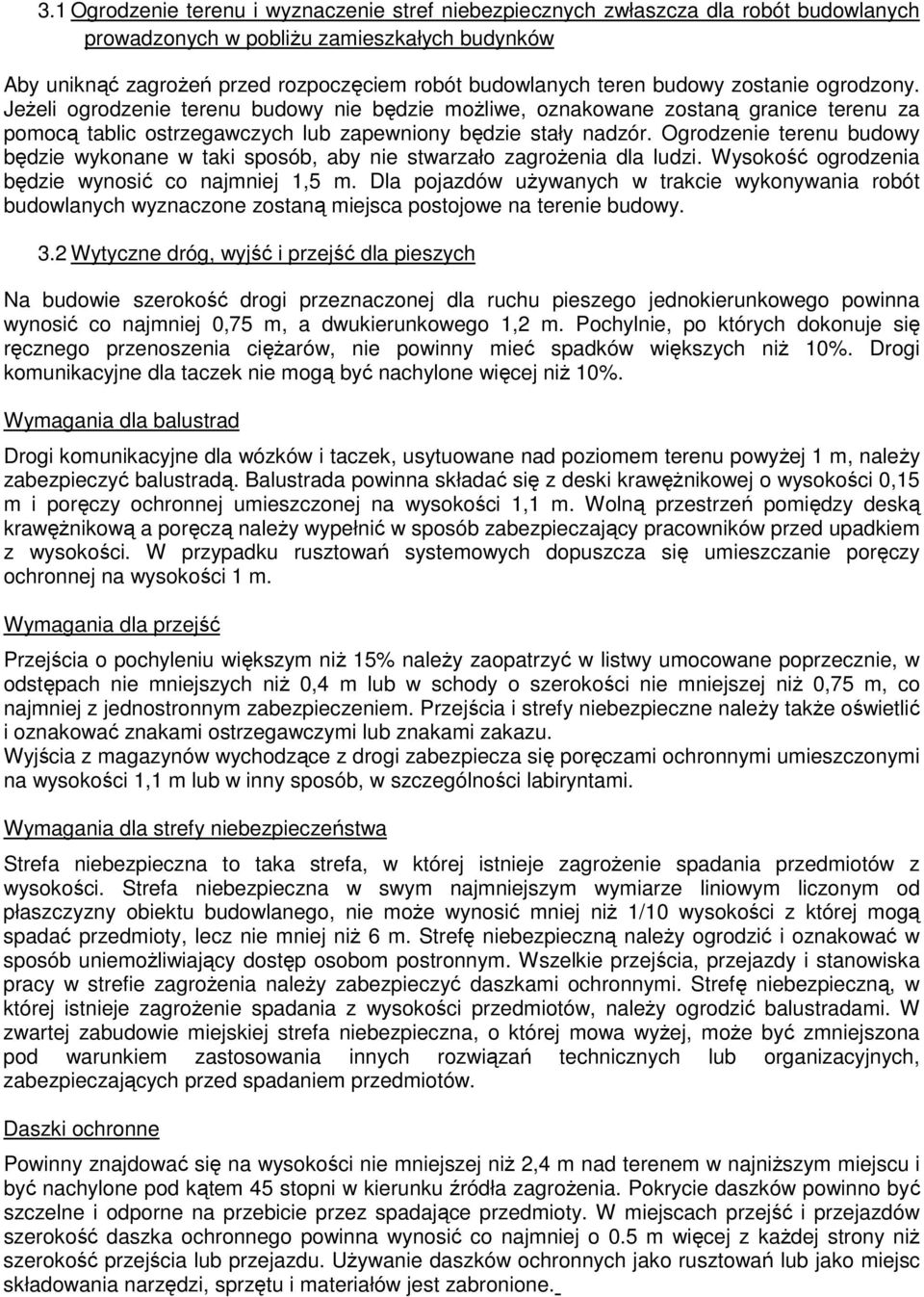 Ogrodzenie terenu budowy będzie wykonane w taki sposób, aby nie stwarzało zagroŝenia dla ludzi. Wysokość ogrodzenia będzie wynosić co najmniej 1,5 m.