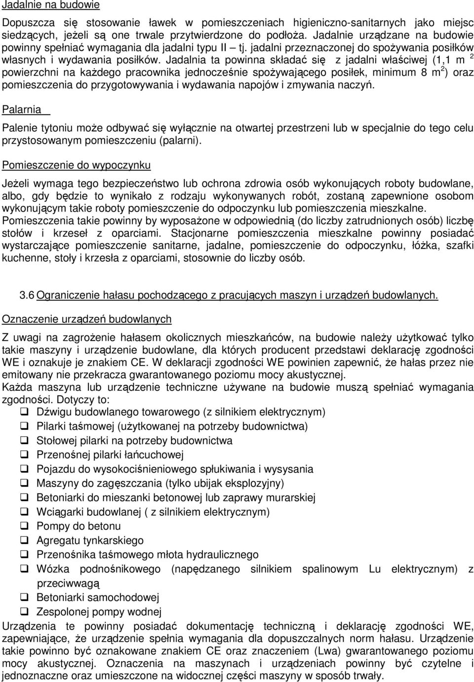 Jadalnia ta powinna składać się z jadalni właściwej (1,1 m 2 powierzchni na kaŝdego pracownika jednocześnie spoŝywającego posiłek, minimum 8 m 2 ) oraz pomieszczenia do przygotowywania i wydawania