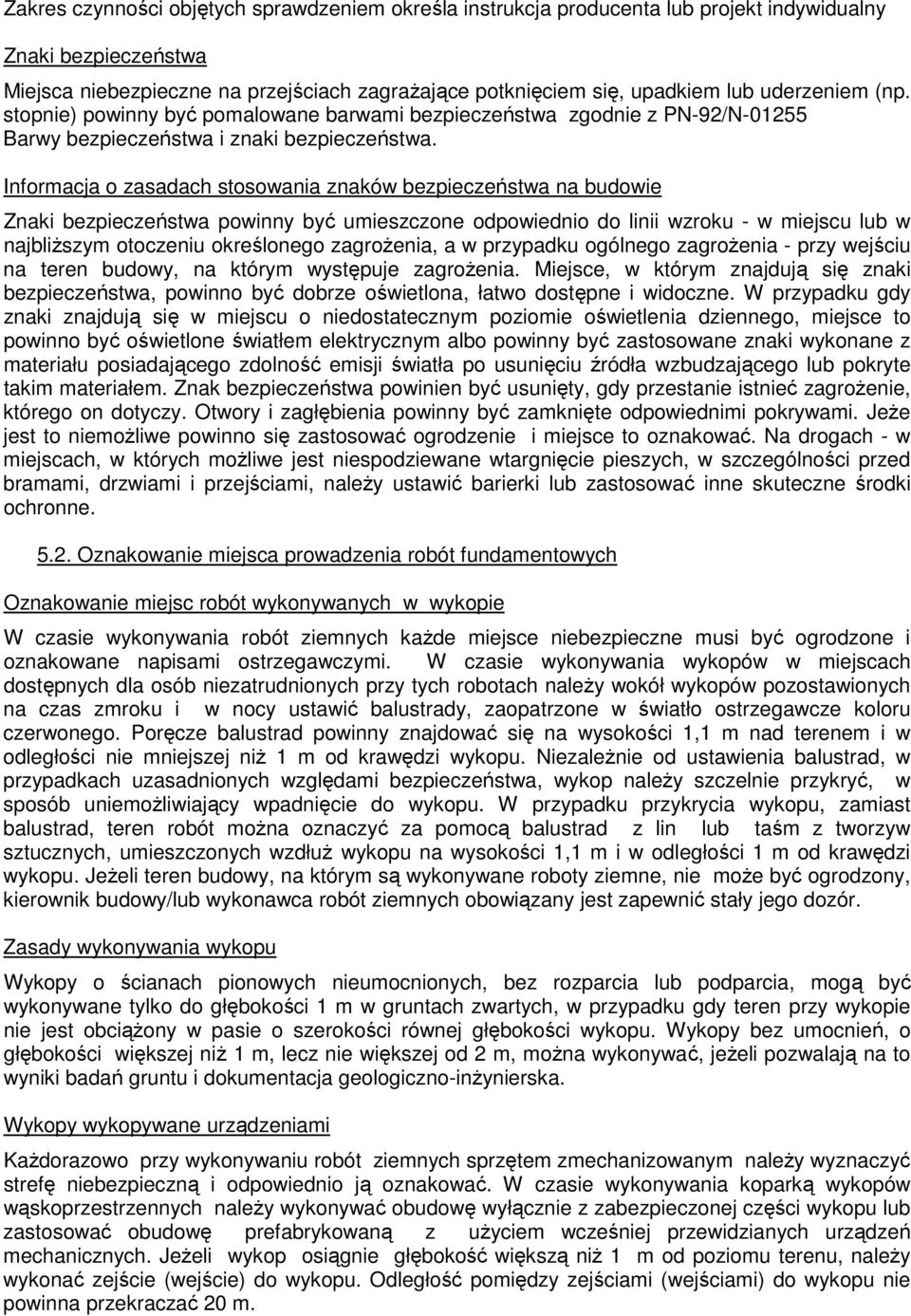 Informacja o zasadach stosowania znaków bezpieczeństwa na budowie Znaki bezpieczeństwa powinny być umieszczone odpowiednio do linii wzroku - w miejscu lub w najbliŝszym otoczeniu określonego