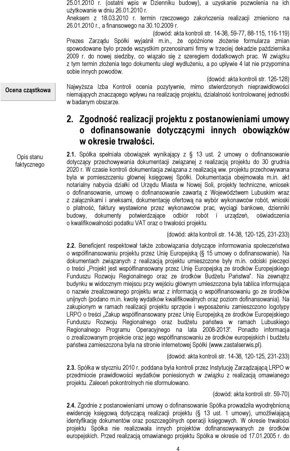 do nowej siedziby, co wiązało się z szeregiem dodatkowych prac. W związku z tym termin złożenia tego dokumentu uległ wydłużeniu, a po upływie 4 lat nie przypomina sobie innych powodów.