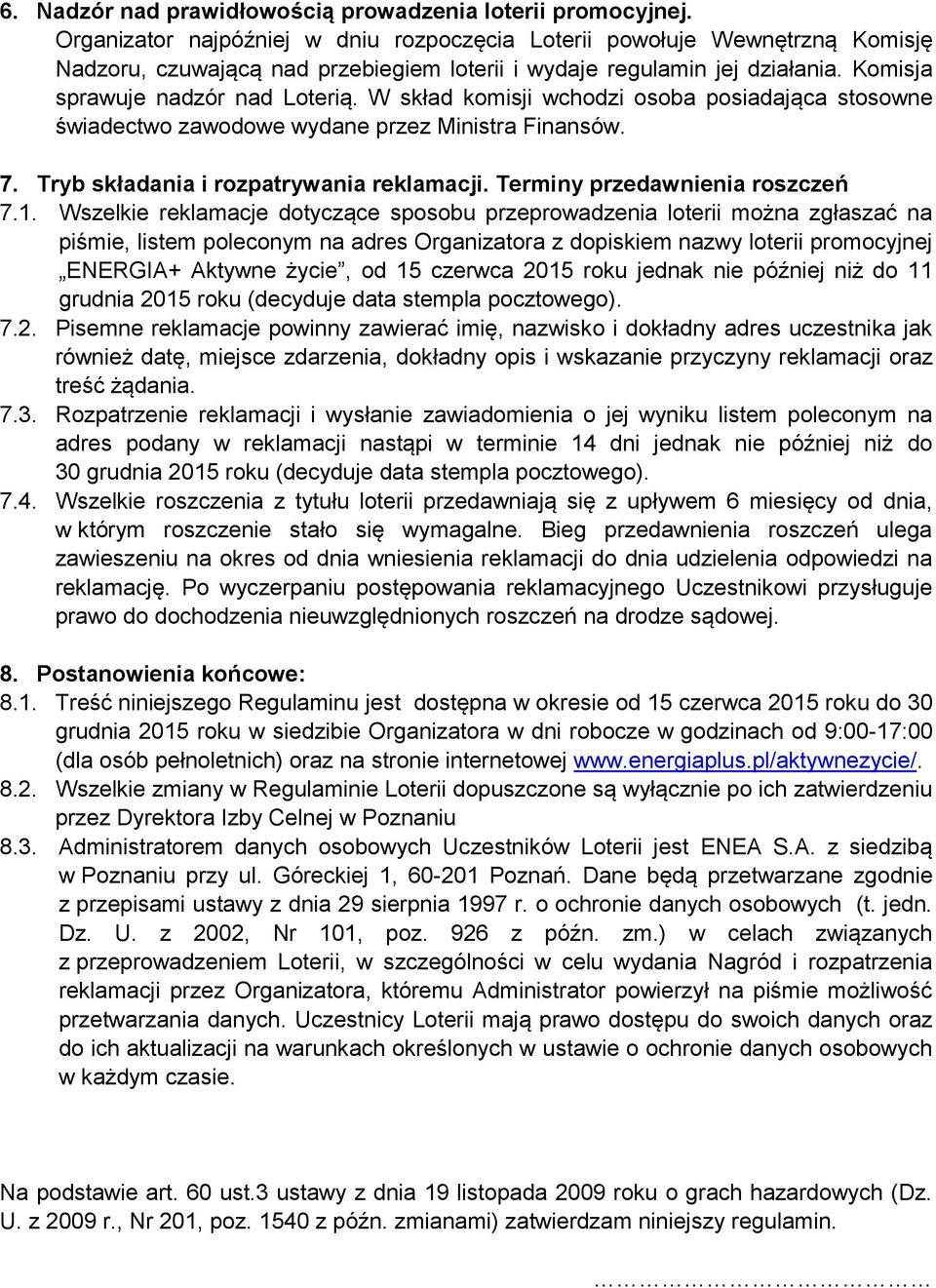 W skład komisji wchodzi osoba posiadająca stosowne świadectwo zawodowe wydane przez Ministra Finansów. 7. Tryb składania i rozpatrywania reklamacji. Terminy przedawnienia roszczeń 7.1.