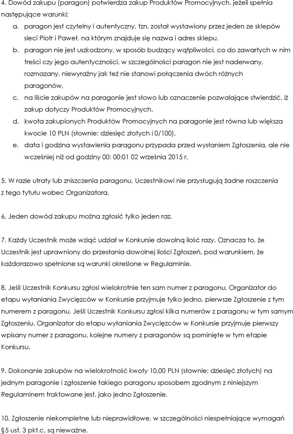 paragon nie jest uszkodzony, w sposób budzący wątpliwości, co do zawartych w nim treści czy jego autentyczności, w szczególności paragon nie jest naderwany, rozmazany, niewyraźny jak też nie stanowi