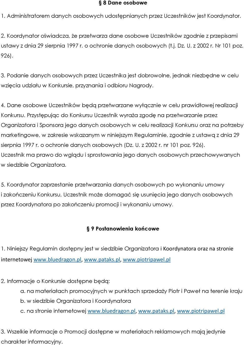 Podanie danych osobowych przez Uczestnika jest dobrowolne, jednak niezbędne w celu wzięcia udziału w Konkursie, przyznania i odbioru Nagrody. 4.